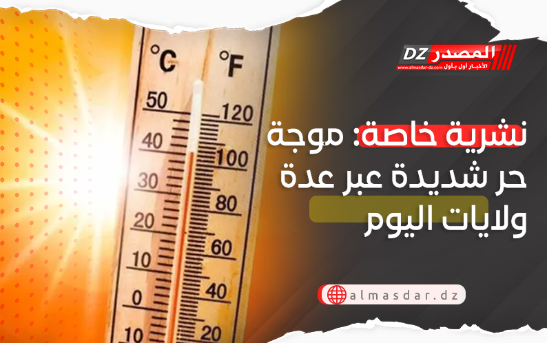 نشرية خاصة: موجة حر شديدة بعدة ولايات اليوم