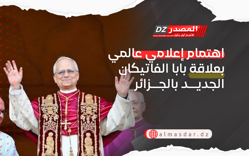 اهتمام إعلامي عالمي بعلاقة بابا الفاتيكان الجديد بالجزائر