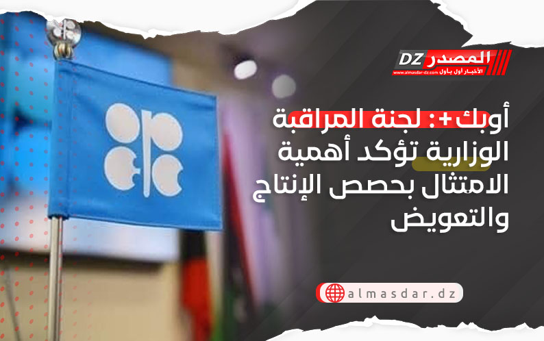 أوبك : لجنة المراقبة الوزارية تؤكد أهمية الامتثال بحصص الإنتاج والتعويض