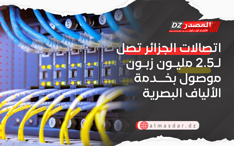 اتصالات الجزائر تصل لـ2.5 مليون زبون موصول بخدمة الألياف البصرية 