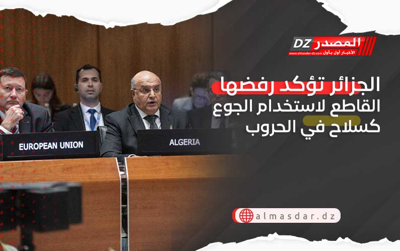  الجزائر تؤكد رفضها القاطع لاستخدام الجوع كسلاح في الحروب