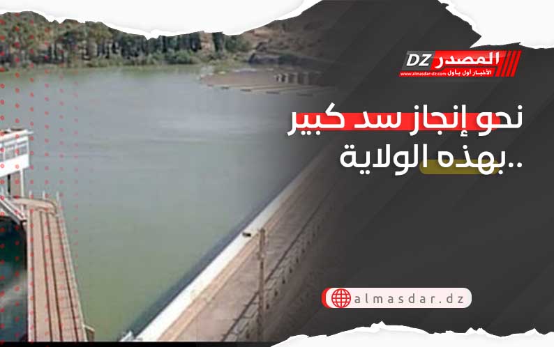 نحو إنجاز سد ضخم بهذه الولاية..
