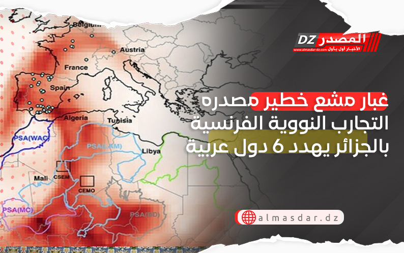 غبار مشع خطير مصدره التجارب النووية الفرنسية بالجزائر يهدد 6 دول عربية