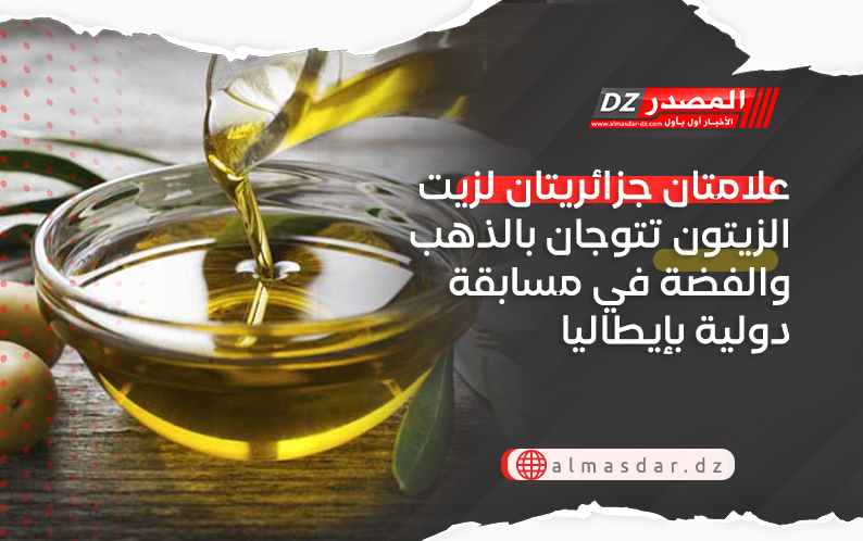 علامتان جزائريتان لزيت الزيتون تتوجان بالذهب والفضة في مسابقة دولية بإيطاليا