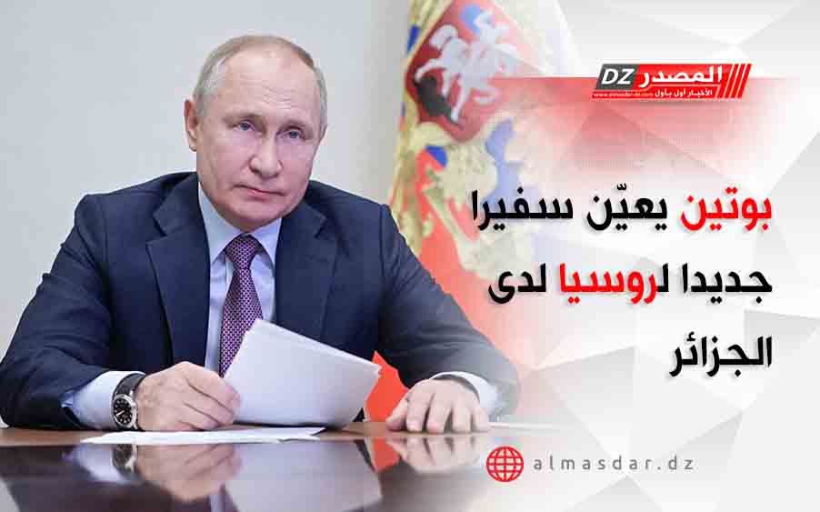 بوتين يعيّن سفيرا جديدا لروسيا لدى الجزائر
