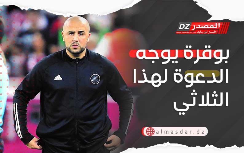 بوقرة يوجه الدعوة لهذا الثلاثي