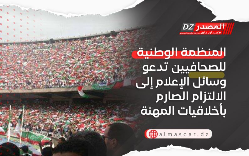 المنظمة الوطنية للصحافيين تدعو وسائل الإعلام إلى الالتزام الصارم بأخلاقيات المهنة 