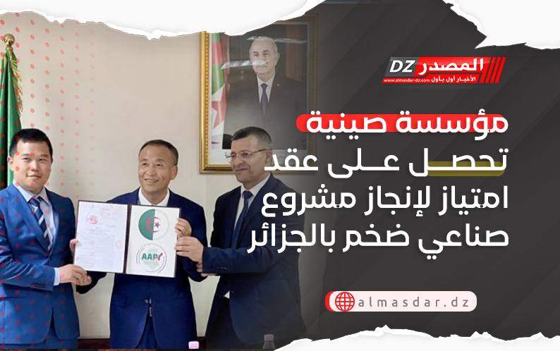 مؤسسة صينية تحصل على عقد امتياز لإنجاز مشروع صناعي ضخم بالجزائر