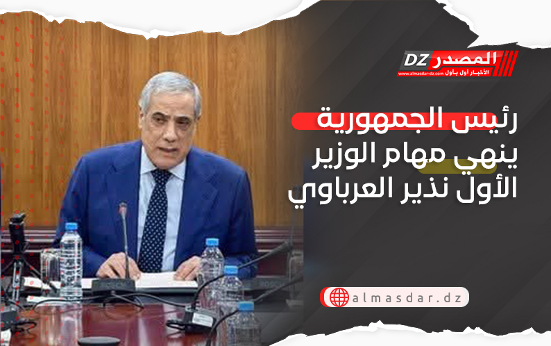 رئيس الجمهورية ينهي مهام الوزير الأول نذير العرباوي