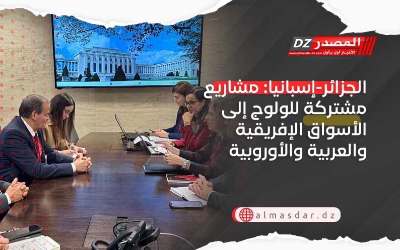 الجزائر-إسبانيا: مشاريع مشتركة للولوج إلى الأسواق الإفريقية والعربية والأوروبية
