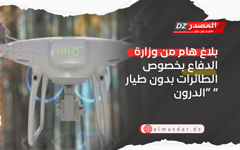 بلاغ هام من وزارة الدفاع بخصوص الطائرات بدون طيار “الدرون “