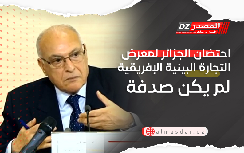 احتضان الجزائر لمعرض التجارة البينية الإفريقية لم يكن صدفة
