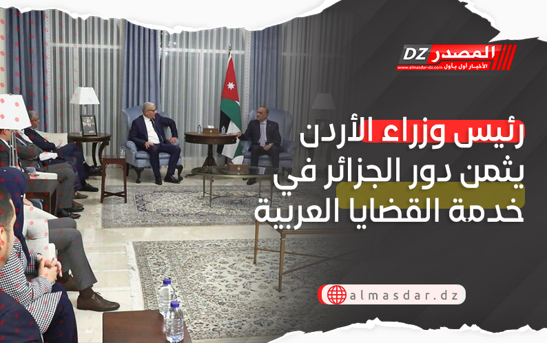 رئيس وزراء الأردن يثمن دور الجزائر في خدمة القضايا العربية