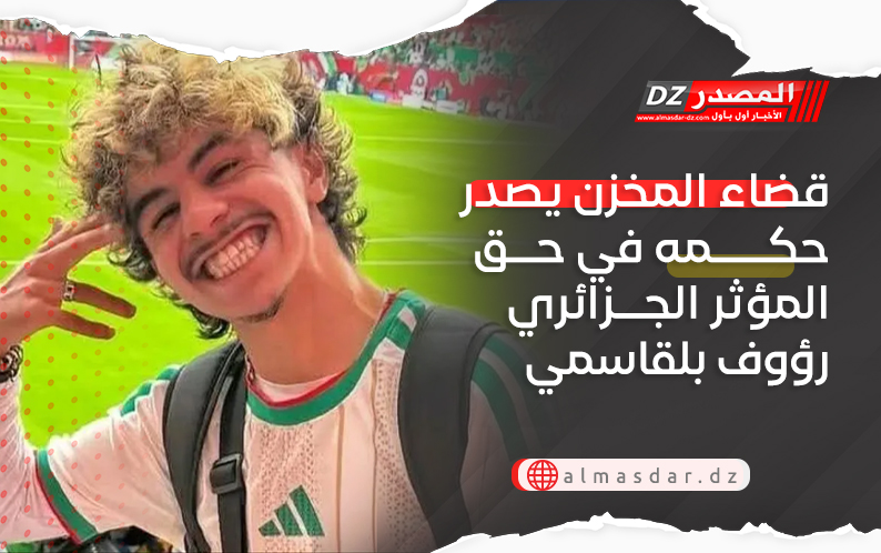 قضاء المخزن يصدر حكمه في حق المؤثر الجزائري رؤوف بلقاسمي