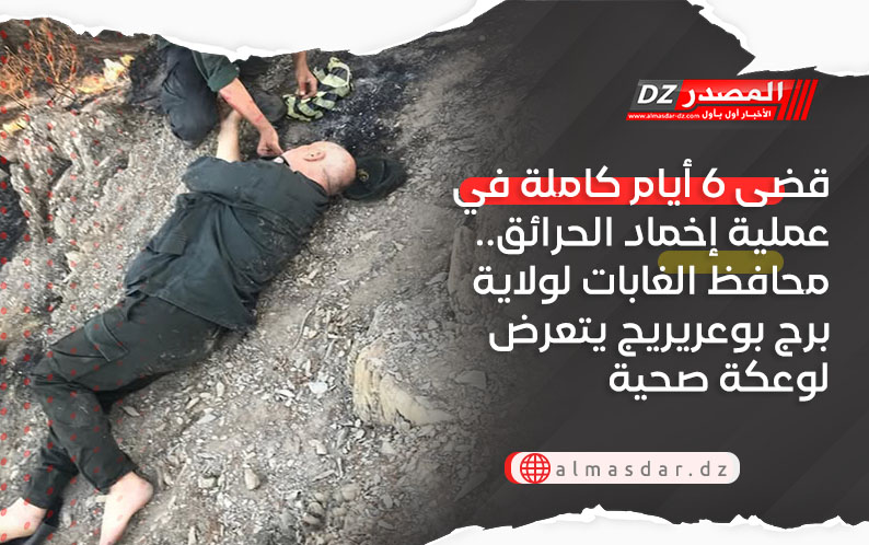 قضى 6 أيام كاملة في عملية إخماد الحرائق.. محافظ الغابات لولاية برج بوعريريج يتعرض لوعكة صحية