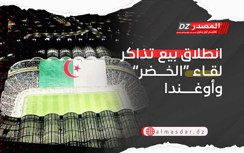 انطلاق بيع تذاكر لقاء “الخضر” وأوغندا