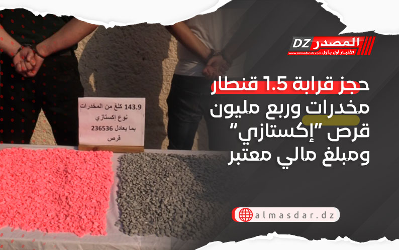 حجز قرابة 1.5 قنطار مخدرات وربع مليون قرص “إكستازي” ومبلغ مالي معتبر