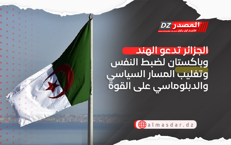 الجزائر تدعو الهند وباكستان لضبط النفس وتغليب المسار السياسي والدبلوماسي على القوة