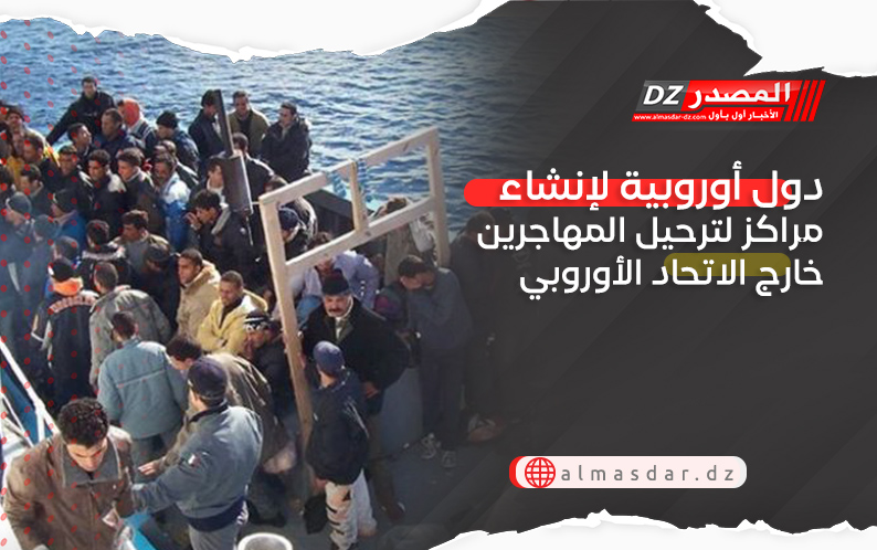 5 دول أوروبية لإنشاء مراكز لترحيل المهاجرين خارج الاتحاد الأوروبي