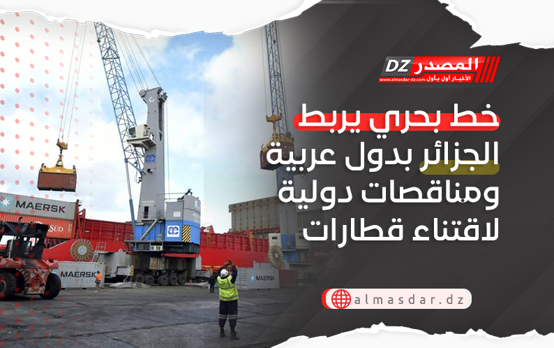 خط بحري يربط الجزائر بدول عربية ومناقصات دولية لاقتناء قطارات جديدة