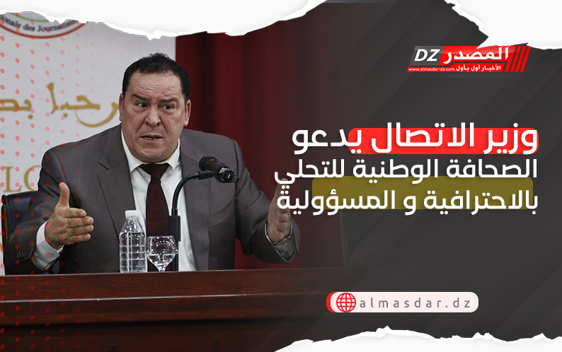 وزير الاتصال يدعو الصحافة الوطنية للتحلي بالاحترافية و المسؤولية