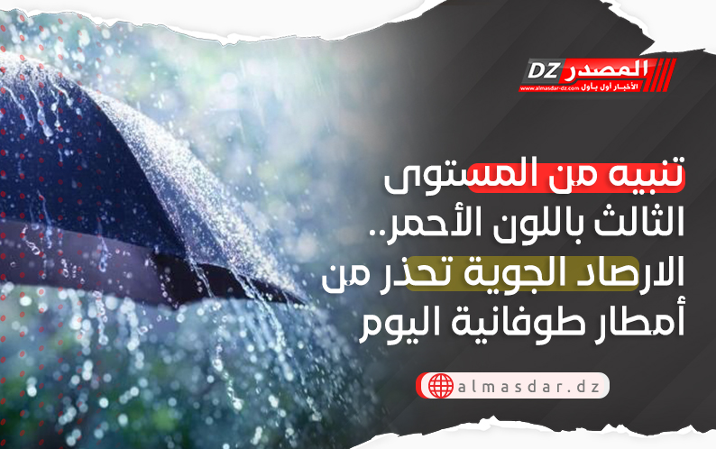 الارصاد الجوية ترفع مستوى التنبيه إلى الدرجة الثالثة: أمطار طوفانية مساء اليوم