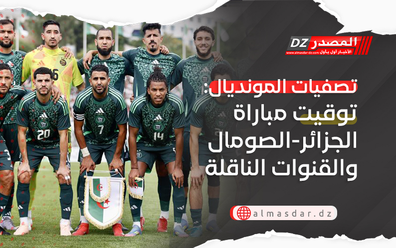 تصفيات المونديال: توقيت مباراة الجزائر-الصومال والقنوات الناقلة