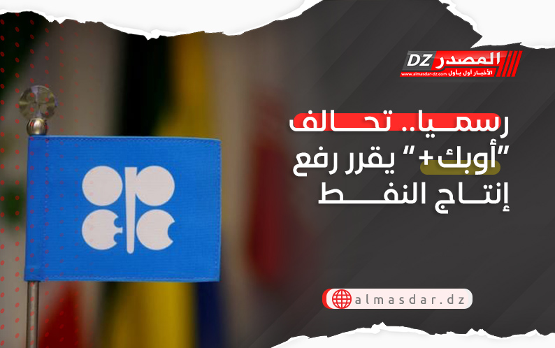 رسميا.. تحالف “أوبك ” يقرر رفع إنتاج النفط
