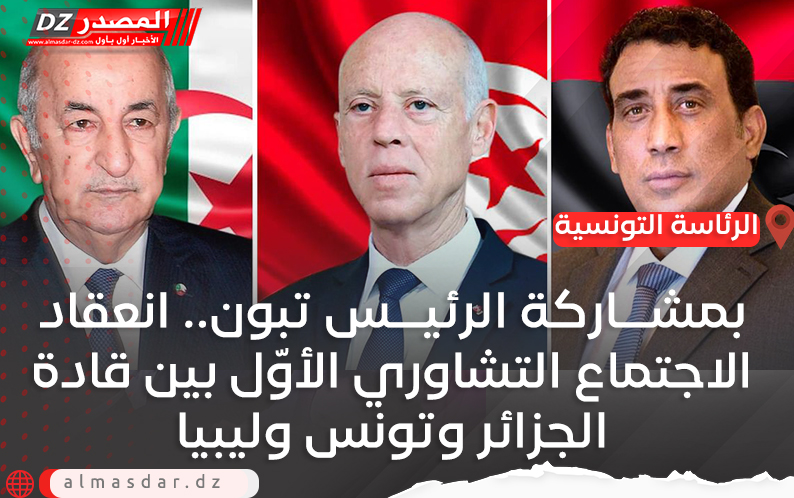 بمشاركة الرئيس تبون.. انعقاد الاجتماع التشاوري الأوّل بين قادة الجزائر وتونس وليبيا