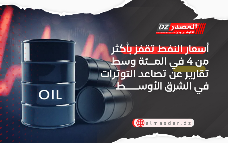 أسعار النفط تقفز بأكثر من 4 في المئة وسط تقارير عن تصاعد التوترات في الشرق الاوسط