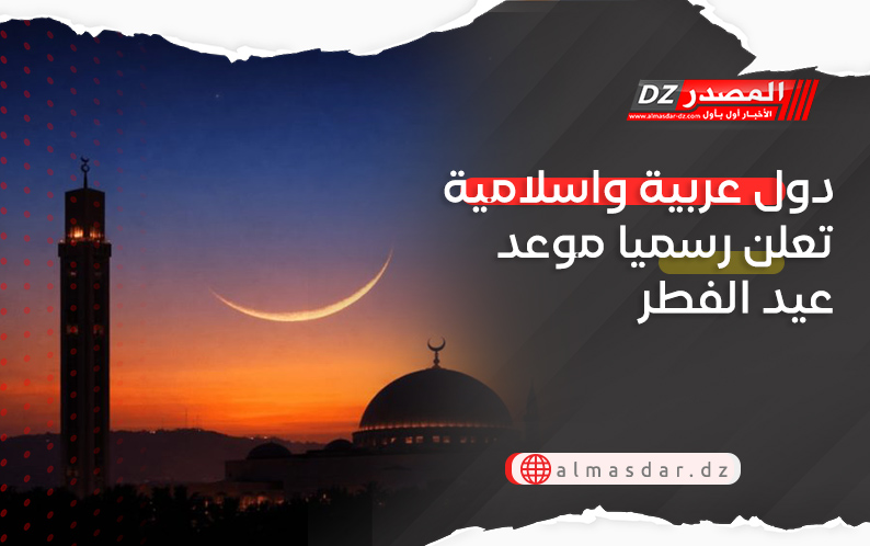 دول عربية واسلامية تعلن رسميا موعد عيد الفطر