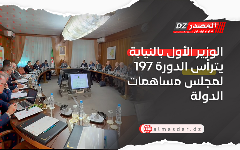 الوزير الأول بالنيابة يترأس الدورة 197 لمجلس مساهمات الدولة
