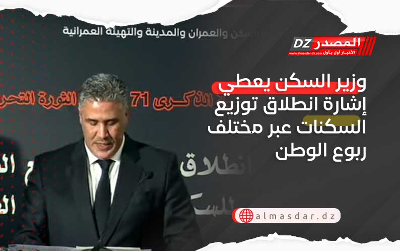 وزير السكن يعطي إشارة انطلاق توزيع السكنات عبر مختلف ربوع الوطن