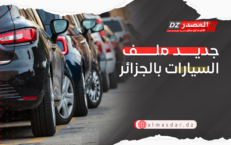جديد ملف السيارات بالجزائر