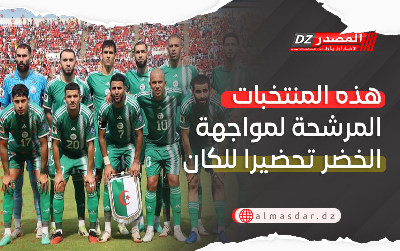 هذه المنتخبات المرشحة لمواجهة الخضر تحضيرا للكان