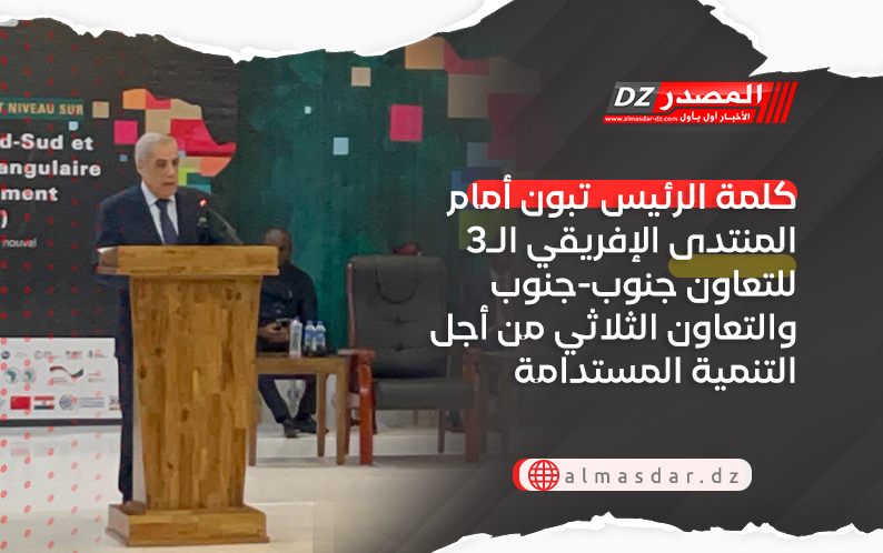 كلمة الرئيس تبون أمام المنتدى الإفريقي الـ3 للتعاون جنوب-جنوب  والتعاون الثلاثي من أجل التنمية المستدامة