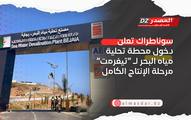 سوناطراك تعلن دخول محطة تحلية مياه البحر لـ “تيغرمت” مرحلة الإنتاج الكامل