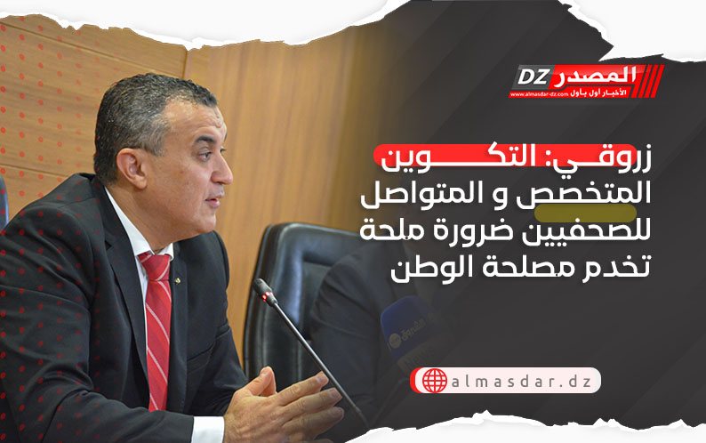 زروقي: التكوين المتخصص و المتواصل للصحفيين ضرورة ملحة تخدم مصلحة الوطن