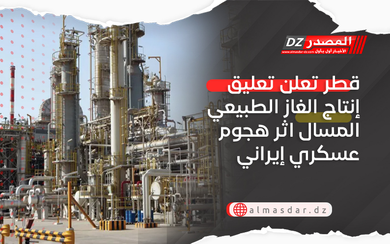 قطر تعلن تعليق إنتاج الغاز الطبيعي المسال اثر هجوم عسكري إيراني