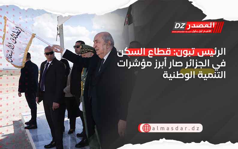 الرئيس تبون: قطاع السكن في الجزائر صار أبرز مؤشرات التنمية الوطنية