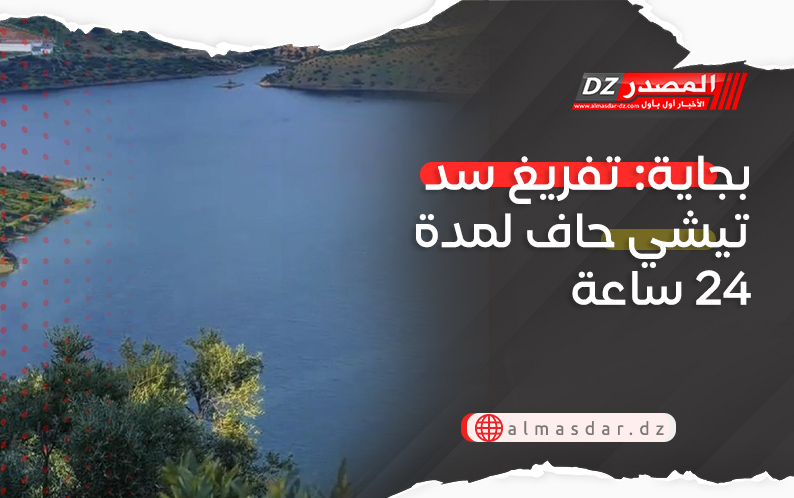 بجاية: تفريغ سد تيشي حاف لمدة 24 ساعة