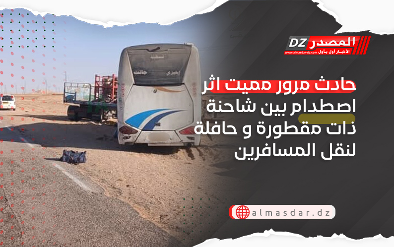 حادث مرور مميت اثر  اصطدام بين شاحنة ذات مقطورة و حافلة لنقل المسافرين