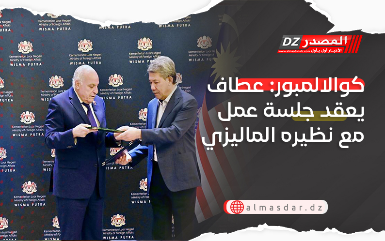 كوالالمبور: عطاف يعقد جلسة عمل مع نظيره الماليزي