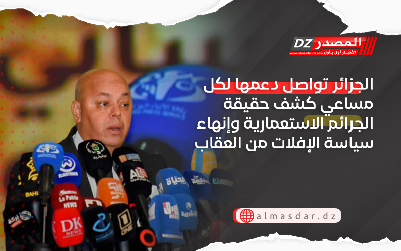 الجزائر تواصل دعمها لكل مساعي كشف حقيقة الجرائم الاستعمارية وإنهاء سياسة الإفلات من العقاب