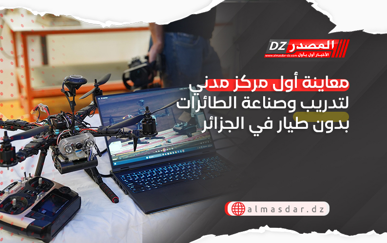 معاينة أول مركز مدني لتدريب وصناعة الطائرات بدون طيار في الجزائر