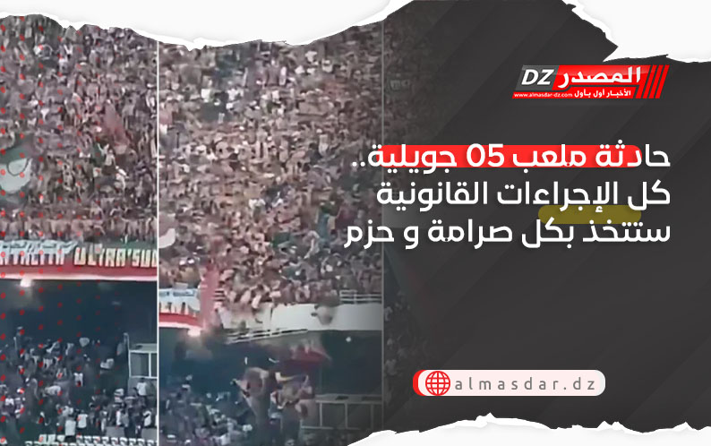 حادثة ملعب 05 جويلية.. كل الإجراءات القانونية ستتخذ بكل صرامة و حزم