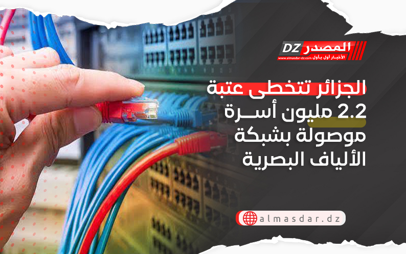 الجزائر تتخطى عتبة 2.2 مليون أسرة موصولة بشبكة الألياف البصرية