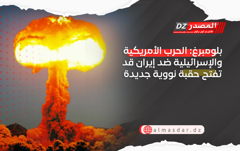 بلومبرغ: الحرب الأمريكية والإسرائيلية ضد إيران قد تفتح حقبة نووية جديدة