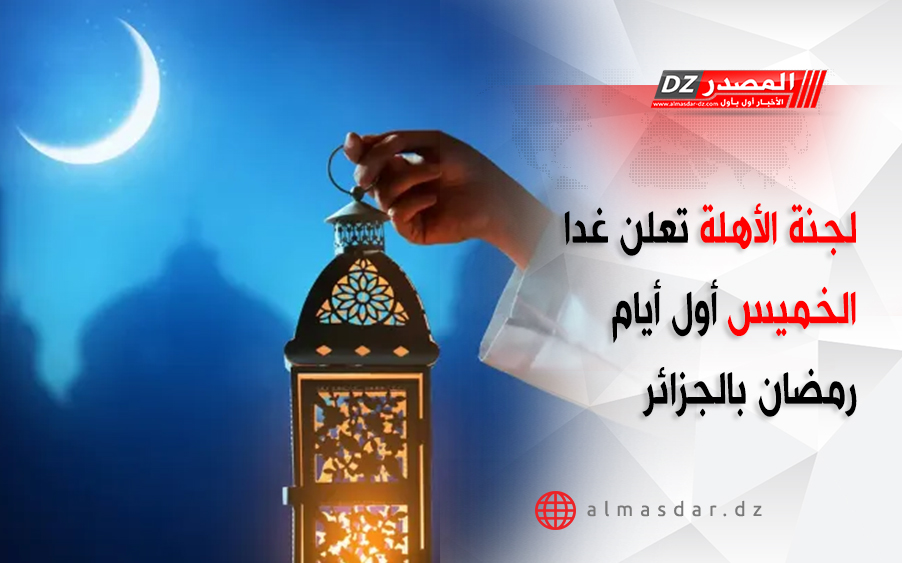 لجنة الأهلة تعلن غدا الخميس أول أيام رمضان بالجزائر