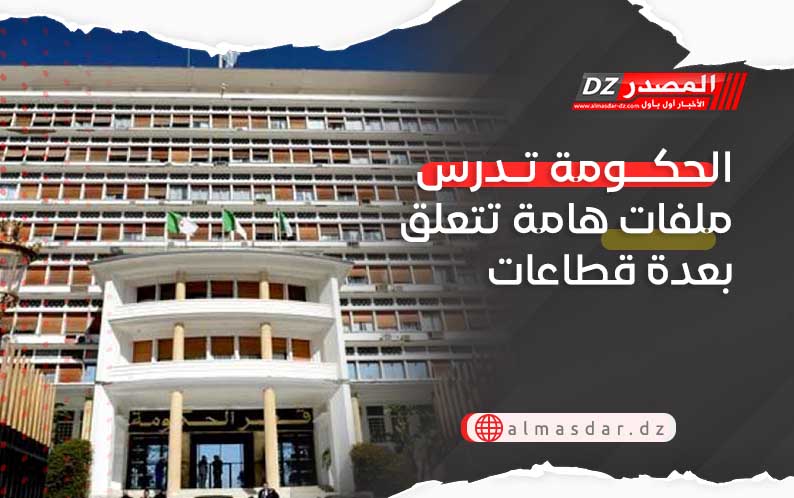 الحكومة تدرس ملفات هامة تتعلق بعدة قطاعات